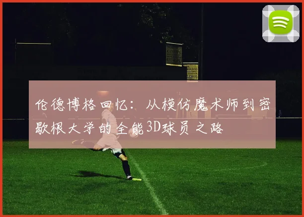 伦德博格回忆：从模仿魔术师到密歇根大学的全能3D球员之路